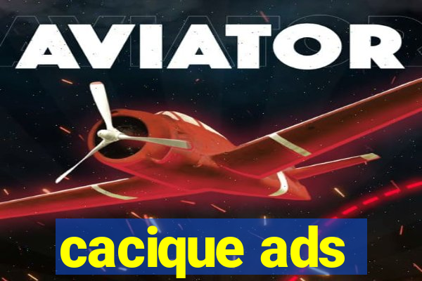 cacique ads